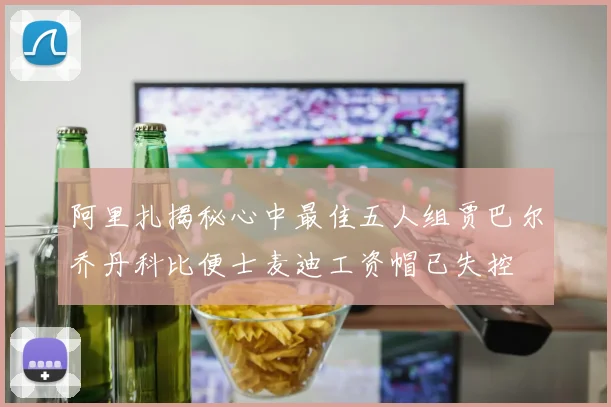 阿里扎揭秘心中最佳五人组贾巴尔乔丹科比便士麦迪工资帽已失控