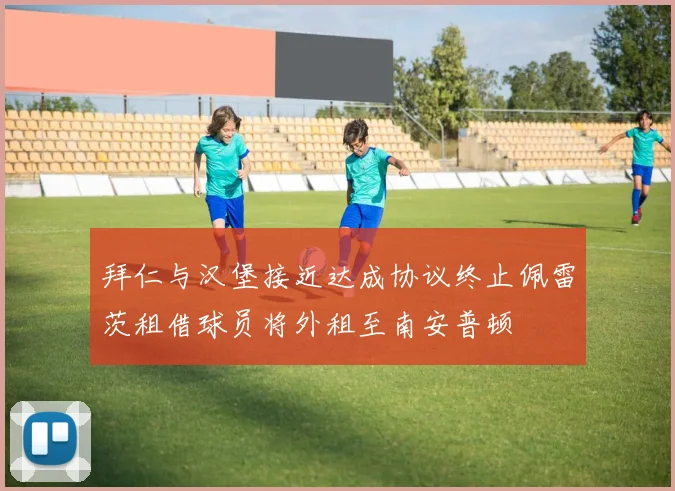 拜仁与汉堡接近达成协议终止佩雷茨租借球员将外租至南安普顿