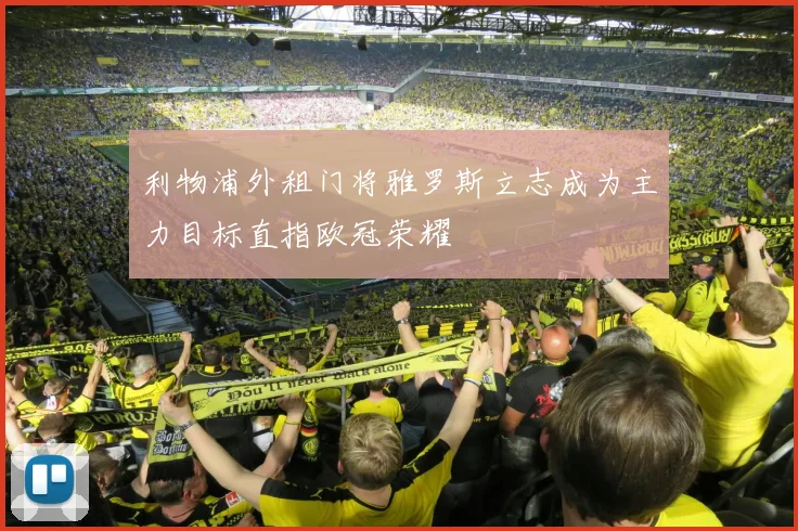 利物浦外租门将雅罗斯立志成为主力目标直指欧冠荣耀