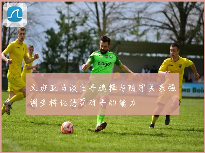 文班亚马谈出手选择与防守关系强调多样化惩罚对手的能力